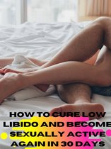 HOW TO CURE LOW LIBIDO AND BECOME SEXUALLY ACTIVE AGAIN IN 30 DAYS (STEPS) - MY TRUE LIFE STORY (STEPS)