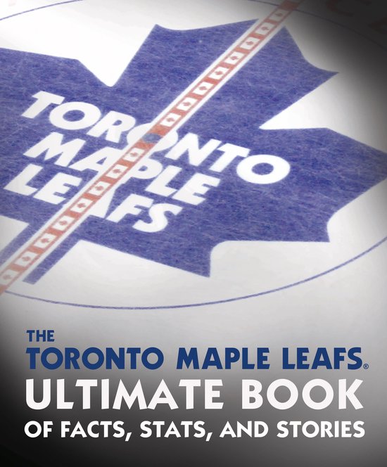 The Toronto Maple Leafs Ultimate Book of Facts, Stats, and S ... - cover