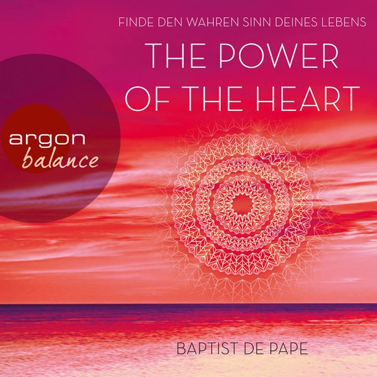 Boek cover The Power of the Heart - Finde den wahren Sinn deines Lebens (Autorisierte Lesefassung mit Musik) van Baptist de Pape (Onbekend)