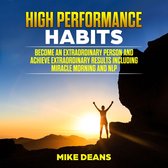 HIGH PERFORMANCE HABITS: Become an Extraordinary Person and Achieve Extraordinary Results including miracle morning and NLP