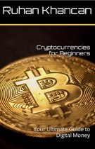 Cryptocurrencies for Beginners: Your Ultimate Guide to Digital Money
