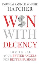 Win With Decency: How to Use Your Better Angels for Better Business