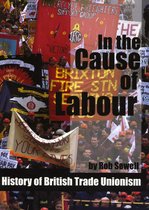In the Cause of Labour: A History of British Trade Unionism