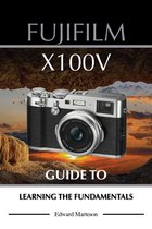 Fujifilm X100V: Guide to Learning the Fundamentals