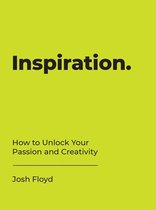 Inspiration: How to Unlock Your Passion and Creativity