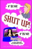 Shut Up! - Part One