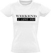 Weekend, I Love YOU wit dames t-shirt | grappig | cadeau | festival | maat XL