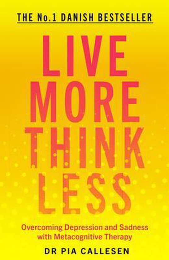 Boekcover 'Live More Think Less' in het Deens, met de tekst 'THE No.1 DANISH BESTSELLER LIVE MORE THINK LESS Overcoming Depression and Sadness with Metacognitive Therapy DR PIA CALLESEN' op een gele achtergrond met witte stippen.