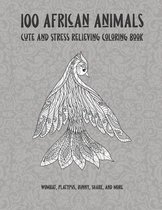 100 African Animals - Cute and Stress Relieving Coloring Book - Wombat, Platypus, Bunny, Shark, and more