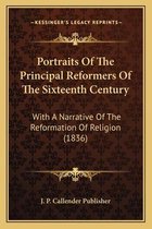 Portraits of the Principal Reformers of the Sixteenth Century