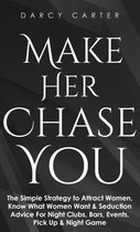 Make Her Chase You: The Simple Strategy to Attract Women, Know What Women Want & Seduction Advice For Night Clubs, Bars, Events, Pick Up & Night Game