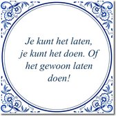 Tegeltje met standaard - Je kunt het laten, je kunt het doen. Of het gewoon laten doen!