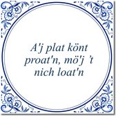 Tegeltje met hangertje - A'j plat könt proat'n, mö'j ’t nich loat'n