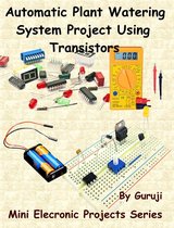 Mini Electronic Projects Series 38 - Automatic Plant Watering System Project Using Transistors