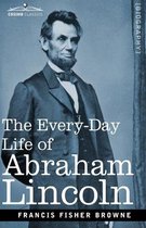 The Every-Day Life of Abraham Lincoln