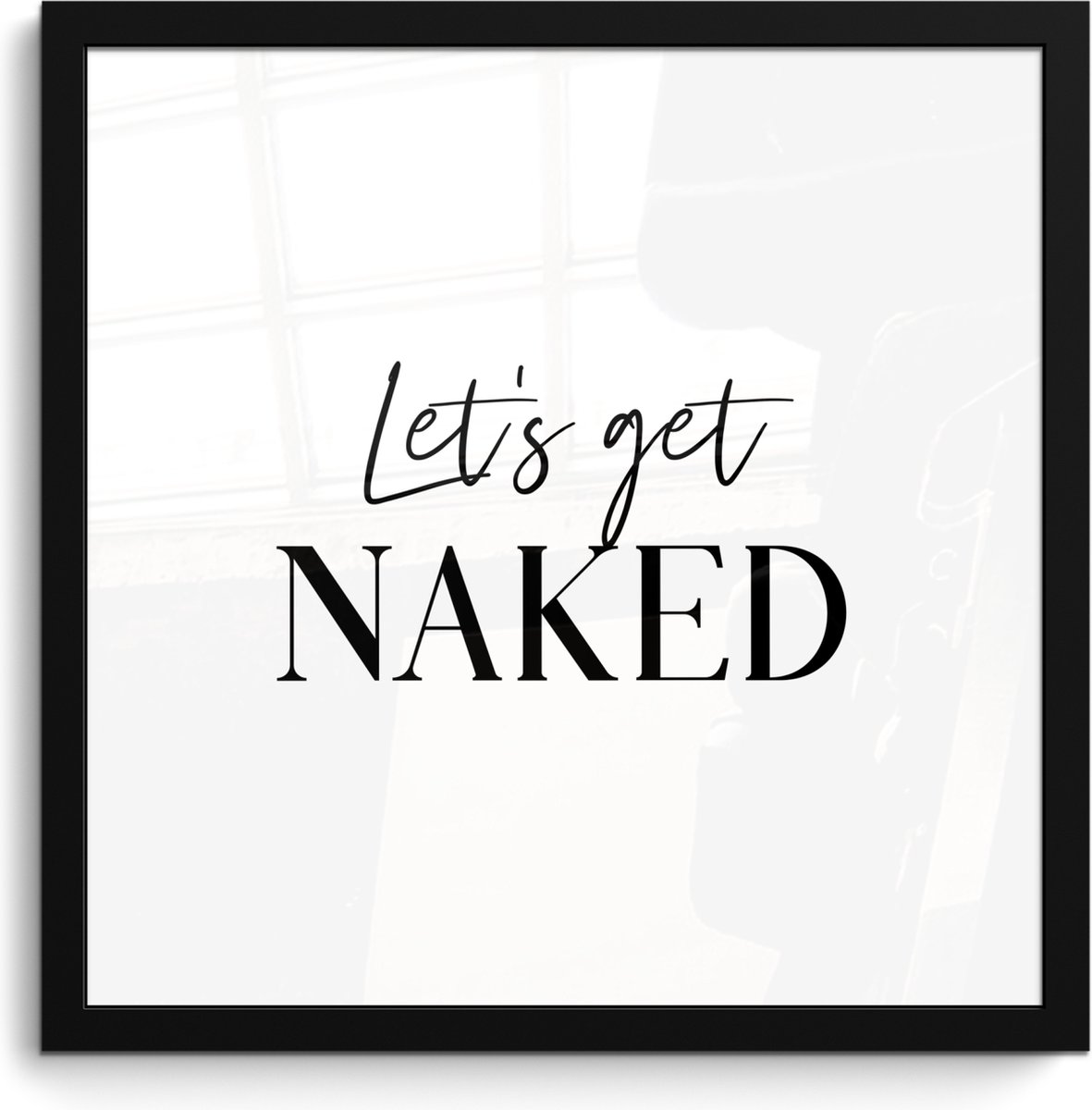 Poster in lijst - Fotolijst 40x40 cm - Posters - Quotes - Let's get naked - Wit - Spreuk -