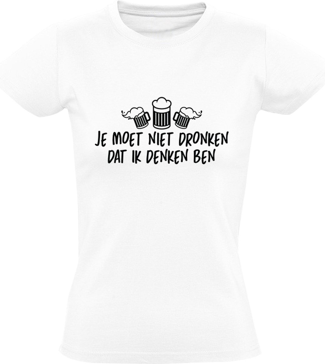 Je moet niet dronken dat ik denken ben Dames T-shirt | Wijn | Vrijgezellenfeest | Chardonnay | Champagne | cadeau | kado | shirt - Sol's
