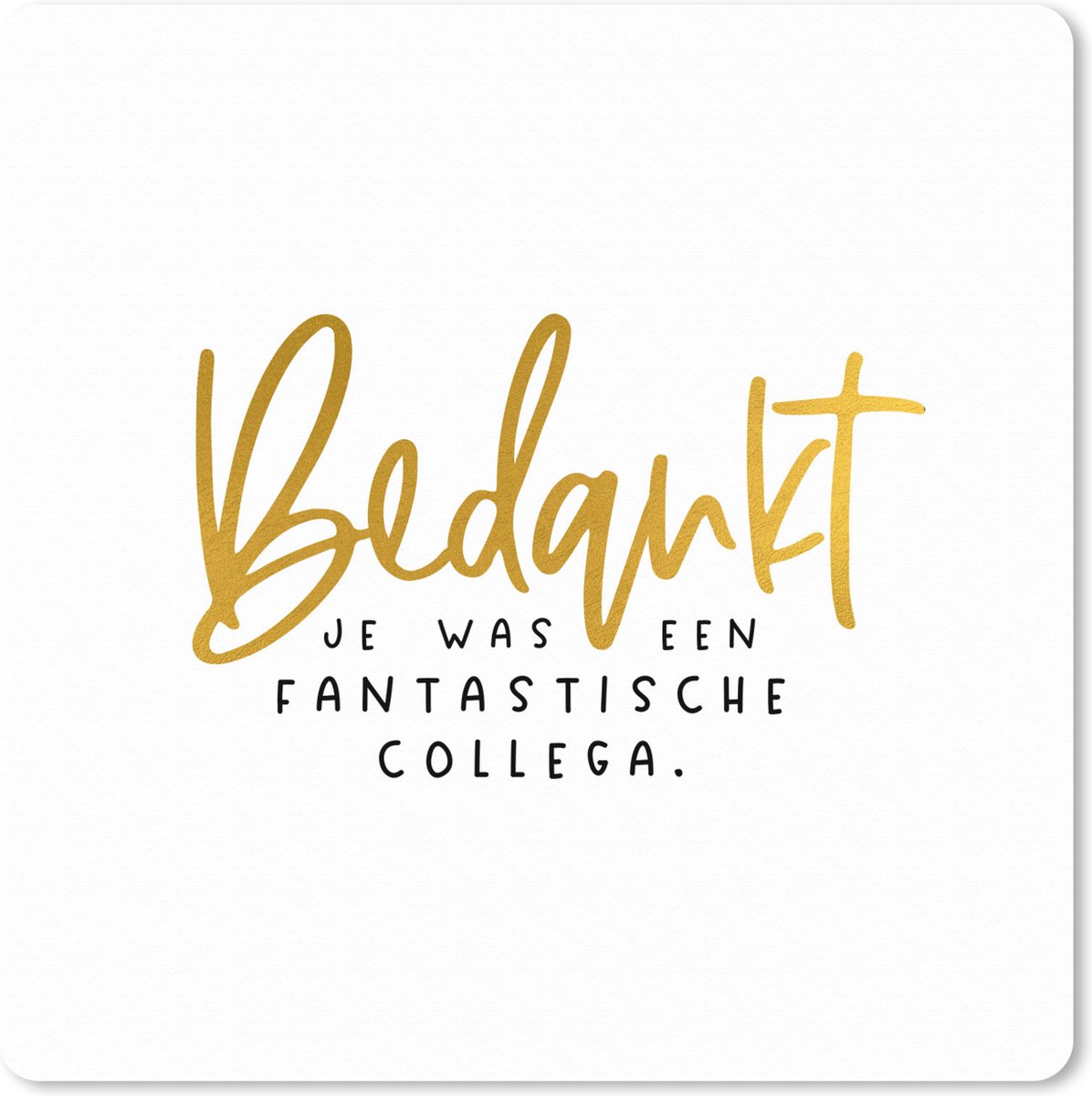 Muismat XXL 80x80 cm - Bureau onderlegger - Bureau mat Quotes - 'Bedankt je was een fantastische collega' - Goud - Spreuken - Bureaumat - Gaming mousepad xl - Bureaulegger groot - Computer deskmat