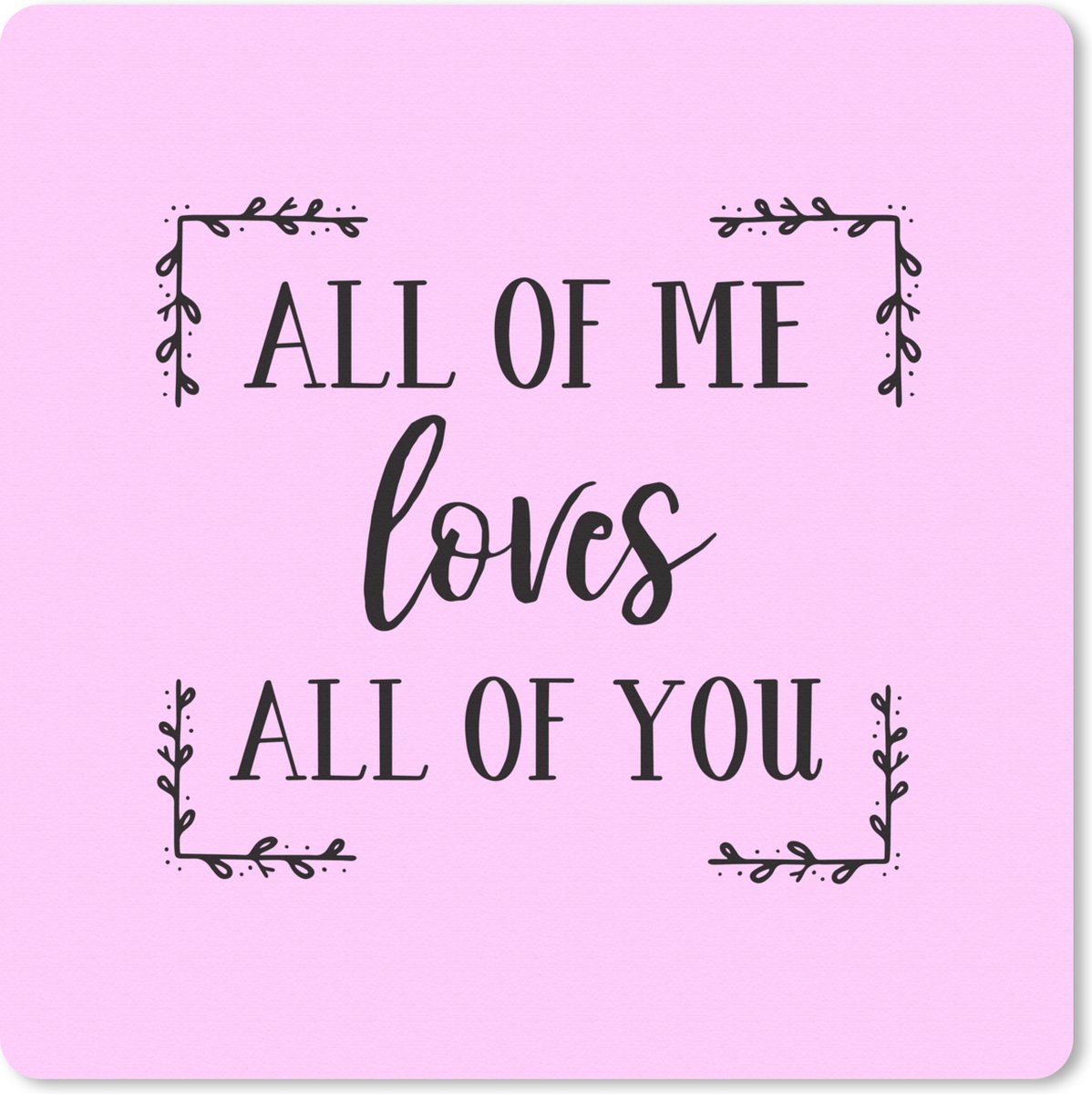 Muismat XXL 60x60 cm - Bureau onderlegger - Bureau mat Spreuken - All of me loves all of you - Quotes - Liefde - Bureaumat - Gaming mousepad xl - Bureaulegger groot - Computer deskmat