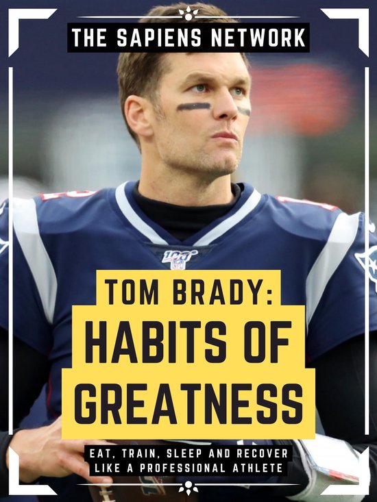 Tom Brady: Habits Of Greatness