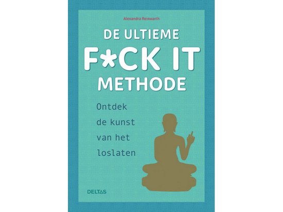 De ultieme f*ck it methode - ontdek de kunst van het loslaten
