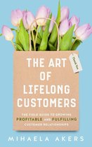 The Art of Lifelong Customers: The Field Guide to Growing Profitable and Fulfilling Customer Relationships