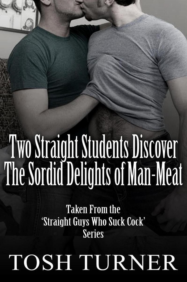Two Straight Students Discover the Sordid Delights of Man-Meat: Taken From  the ‘Straight Guys Who Suck Cock’ Series