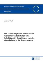 Europaeische Hochschulschriften / European University Studies / Publications Universitaires Européennes 1035 - Die Erwartungen der Eltern an die weiterfuehrende Schule beim Schuluebertritt ihres Kindes von der Grundschule in die Sekundarstufe I