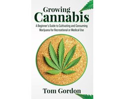 Growing Cannabis: A Beginner’s Guide to Cultivating and Consuming Marijuana for Recreational or Medical Use