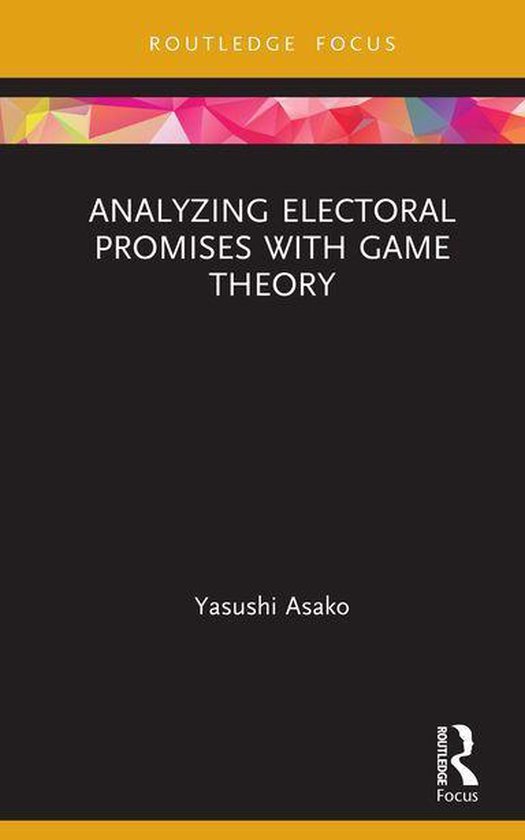 Routledge Focus on Economics and Finance - Analyzing Electoral Promises with Game Theory