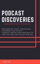 Podcast Discoveries: For Hosts, Guests And Listeners: How To Sift Through One Million Podcasts To Find The One That's Right For You