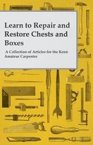 Learn to Repair and Restore Chests and Boxes - A Collection of Articles for the Keen Amateur Carpenter