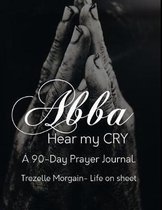 Abba, Hear my cry: A 90 Day prayer Journal