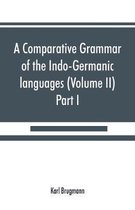 A Comparative Grammar of the Indo-Germanic Languages. a Concise Exposition of the History of Sanskrit, Old Iranian (Avestic and Old Persian) Old Armenian, Old Greek, Latin, Umbrian