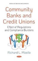 Community Banks and Credit Unions Effect of Regulations and Compliance Burdens Banks And Banking Developments