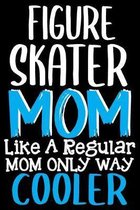 Figure Skater Mom Like a Regular Mom Only Way Cooler Notebook