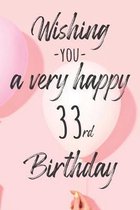 Wishing you a very happy 33rd Birthday: Lined Birthday Journal and Unique Greeting Card I Gift Alternative for Women and Men