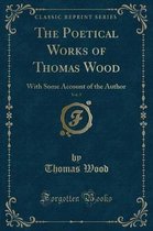 The Poetical Works of Thomas Wood, Vol. 5