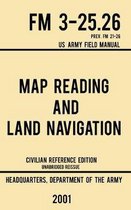 Military Outdoors Skills- Map Reading And Land Navigation - FM 3-25.26 US Army Field Manual FM 21-26 (2001 Civilian Reference Edition)