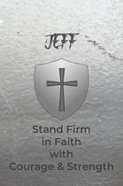 Jeff Stand Firm in Faith with Courage & Strength: Personalized Notebook for Men with Bibical Quote from 1 Corinthians 16:13