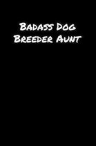 Badass Dog Breeder Aunt: A soft cover blank lined journal to jot down ideas, memories, goals, and anything else that comes to mind.