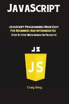 JavaScript: JavaScript Programming Made Easy for Beginners & Intermediates (Step By Step With Hands On Projects)