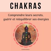 Chakras : comprendre leurs secrets, guérir et rééquilibrer ses énergies