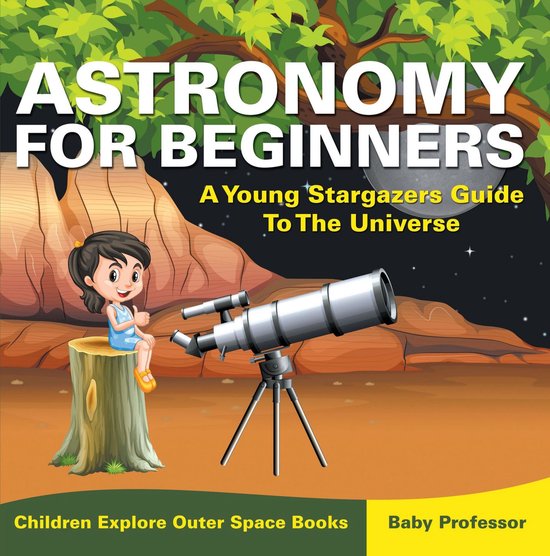 Astronomy For Beginners: A Young Stargazers Guide To The Uni ... - cover