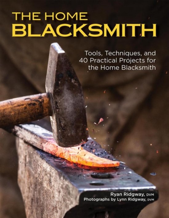 The Home Blacksmith Tools, Techniques, and 40 Practical Proj ... - cover