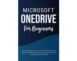 Microsoft OneDrive For Beginners: The Complete Step-By-Step User Guide To Mastering Microsoft OneDrive For File Storage, Sharing & Syncing, Data Archival And File Management (Computer/Tech)