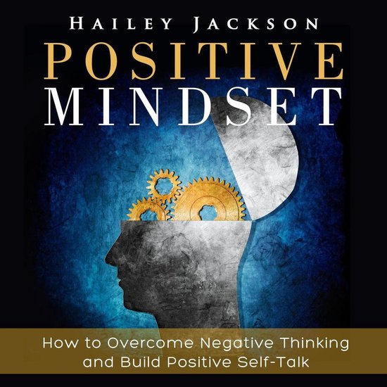 Positive Mindset: How to Overcome Negative Thinking and Build Positive ...