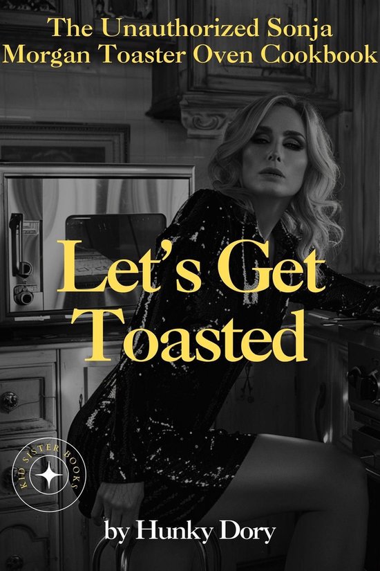 Let's Get Toasted: Unauthorized Sonja Morgan Toaster Oven Co ... - cover