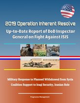 2019 Operation Inherent Resolve: Up-to-Date Report of DoD Inspector General on Fight Against ISIS, Military Response to Planned Withdrawal from Syria, Coalition Support to Iraqi Security, Iranian Role