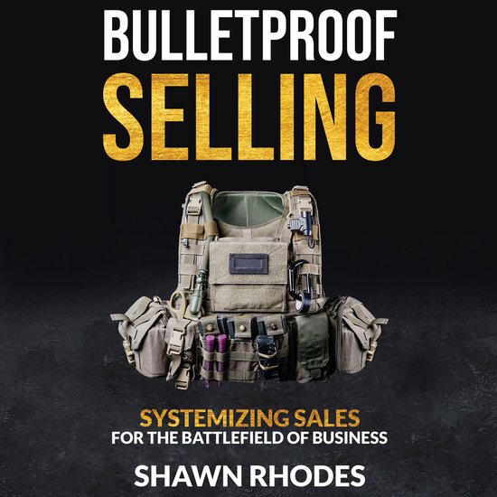 Bulletproof Selling Systemizing Sales For The Battlefield Of ... - cover